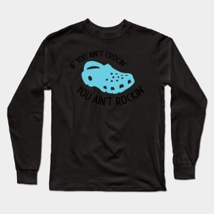 If You Ain't Crocin' You Ain't Rockin' Long Sleeve T-Shirt